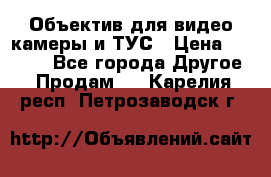 Объектив для видео камеры и ТУС › Цена ­ 8 000 - Все города Другое » Продам   . Карелия респ.,Петрозаводск г.